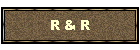 R & R